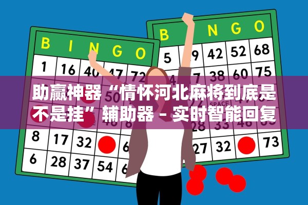 助赢神器“情怀河北麻将到底是不是挂”辅助器 – 实时智能回复