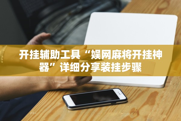 开挂辅助工具“娱网麻将开挂神器”详细分享装挂步骤