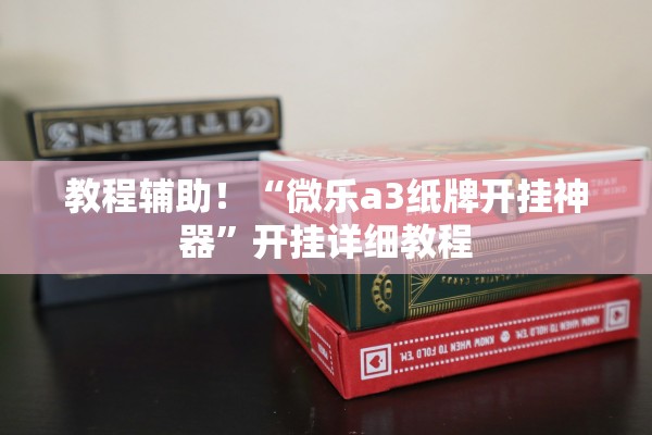 教程辅助！“微乐a3纸牌开挂神器	”开挂详细教程