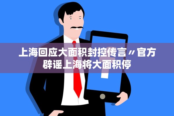 上海回应大面积封控传言〃官方辟谣上海将大面积停