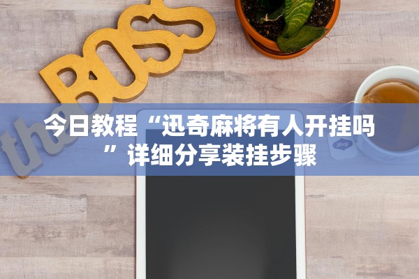 今日教程“迅奇麻将有人开挂吗”详细分享装挂步骤