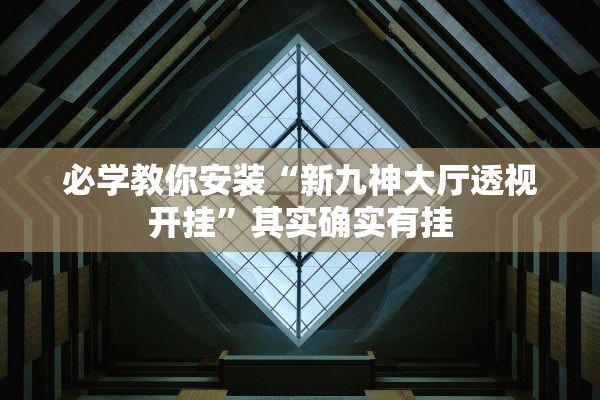必学教你安装“新九神大厅透视开挂	”其实确实有挂