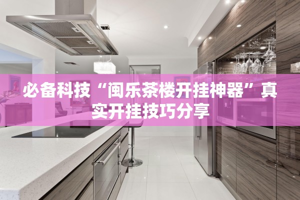 必备科技“闽乐茶楼开挂神器”真实开挂技巧分享