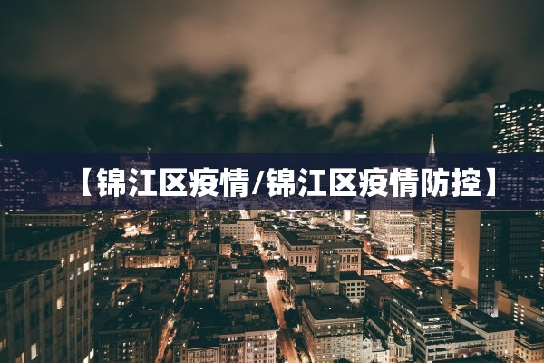 【锦江区疫情/锦江区疫情防控】