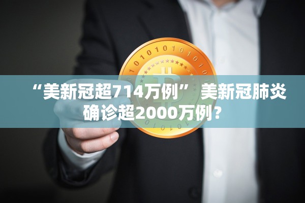 “美新冠超714万例	” 美新冠肺炎确诊超2000万例？