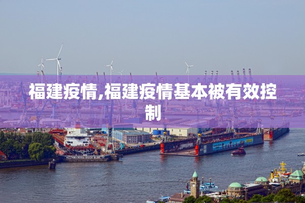 福建疫情,福建疫情基本被有效控制