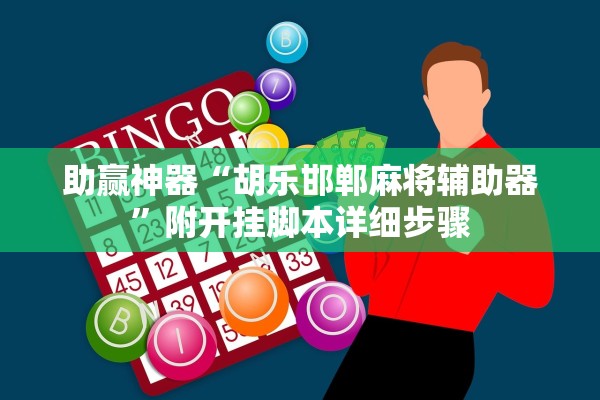 助赢神器“胡乐邯郸麻将辅助器	”附开挂脚本详细步骤