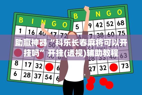 助赢神器“科乐长春麻将可以开挂吗	”开挂(透视)辅助教程