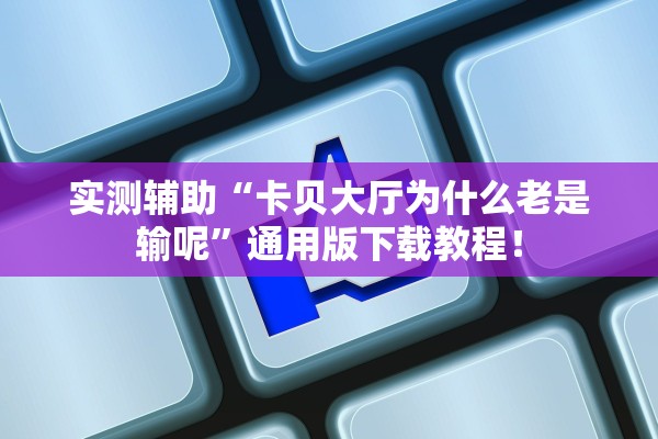 实测辅助“卡贝大厅为什么老是输呢”通用版下载教程！