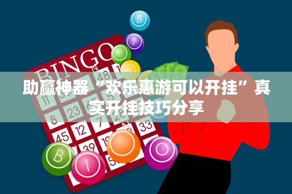 助赢神器“欢乐惠游可以开挂	”真实开挂技巧分享