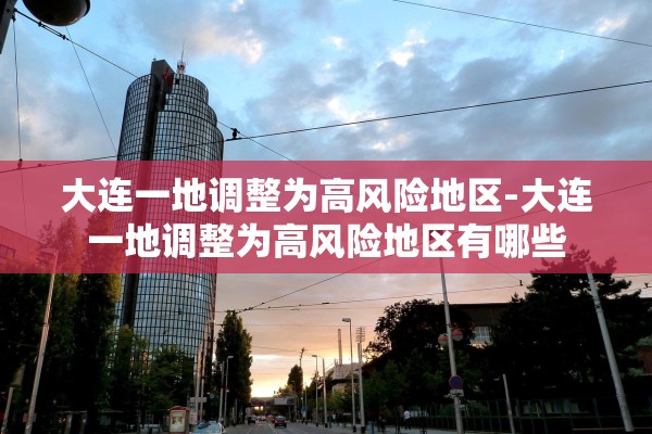 大连一地调整为高风险地区-大连一地调整为高风险地区有哪些