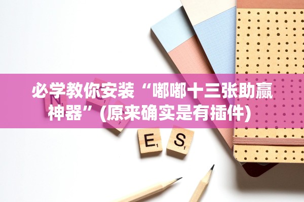必学教你安装“嘟嘟十三张助赢神器”(原来确实是有插件) 