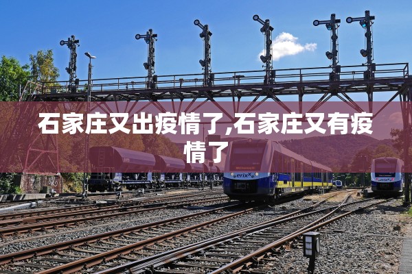 石家庄又出疫情了,石家庄又有疫情了