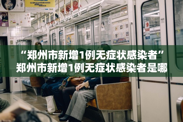 “郑州市新增1例无症状感染者	” 郑州市新增1例无症状感染者是哪里的？