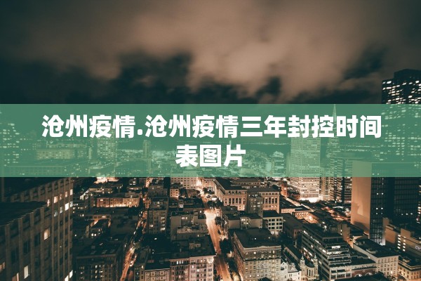 沧州疫情.沧州疫情三年封控时间表图片