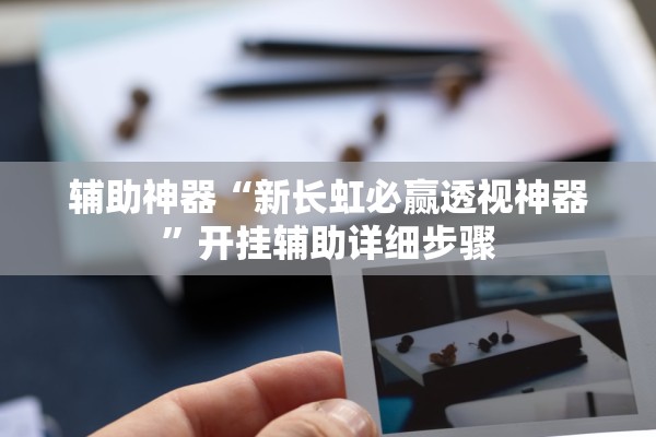辅助神器“新长虹必赢透视神器”开挂辅助详细步骤