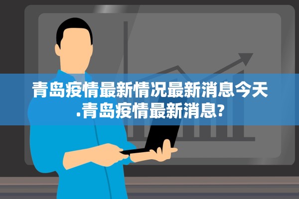青岛疫情最新情况最新消息今天.青岛疫情最新消息?