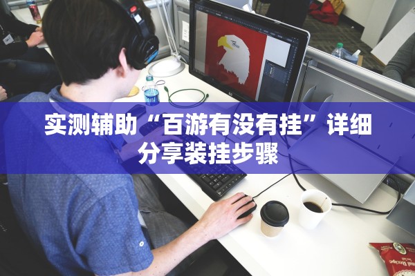 实测辅助“百游有没有挂”详细分享装挂步骤