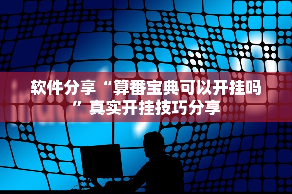 软件分享“算番宝典可以开挂吗	”真实开挂技巧分享