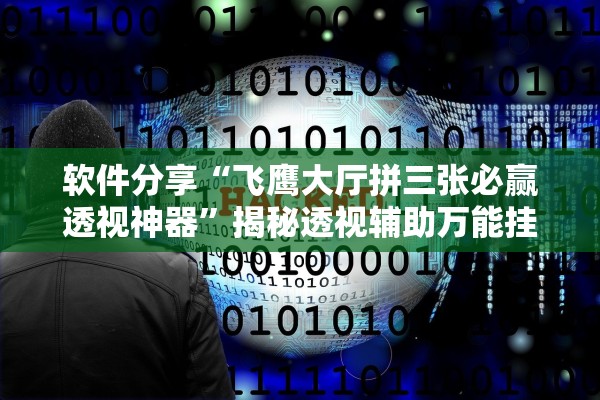 软件分享“飞鹰大厅拼三张必赢透视神器”揭秘透视辅助万能挂用法