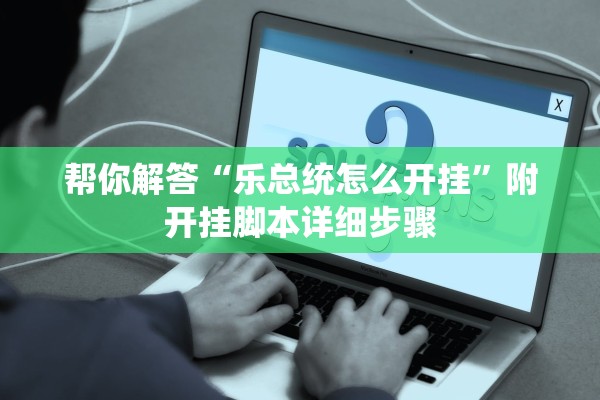 帮你解答“乐总统怎么开挂”附开挂脚本详细步骤