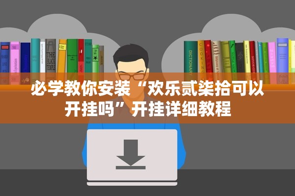 必学教你安装“欢乐贰柒拾可以开挂吗”开挂详细教程