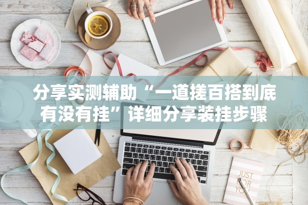 分享实测辅助“一道搓百搭到底有没有挂	”详细分享装挂步骤