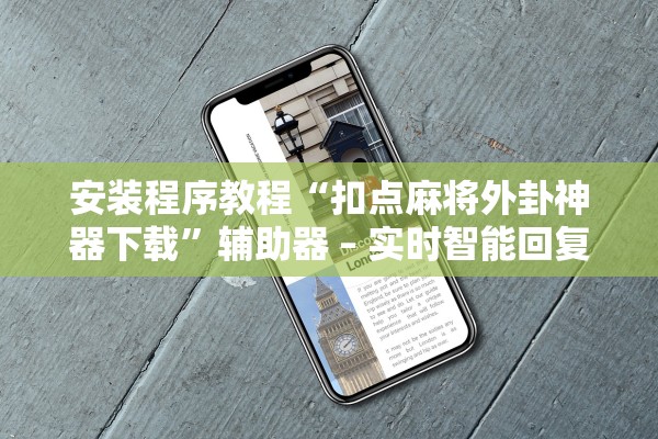 安装程序教程“扣点麻将外卦神器下载”辅助器 – 实时智能回复