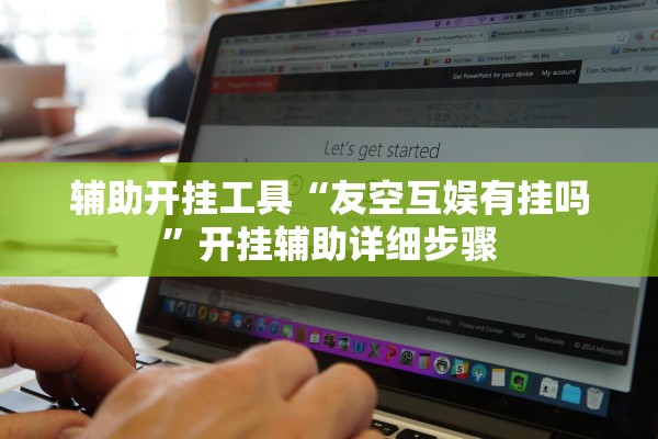 辅助开挂工具“友空互娱有挂吗”开挂辅助详细步骤