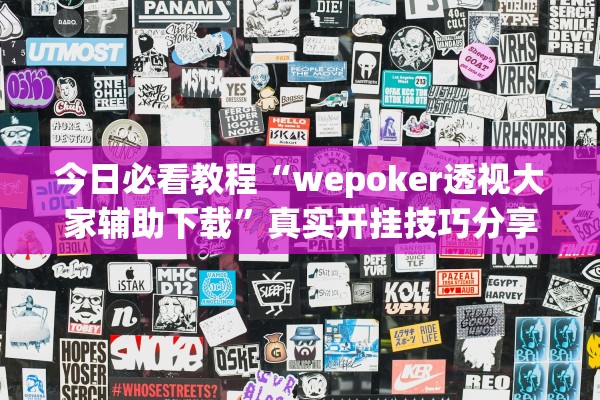 今日必看教程“wepoker透视大家辅助下载	”真实开挂技巧分享