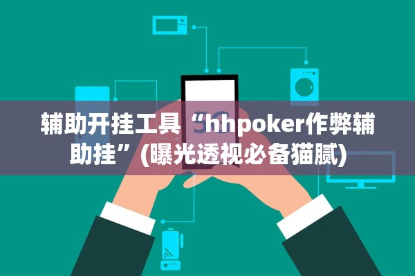 辅助开挂工具“hhpoker作弊辅助挂”(曝光透视必备猫腻)