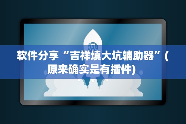 软件分享“吉祥填大坑辅助器	”(原来确实是有插件) 