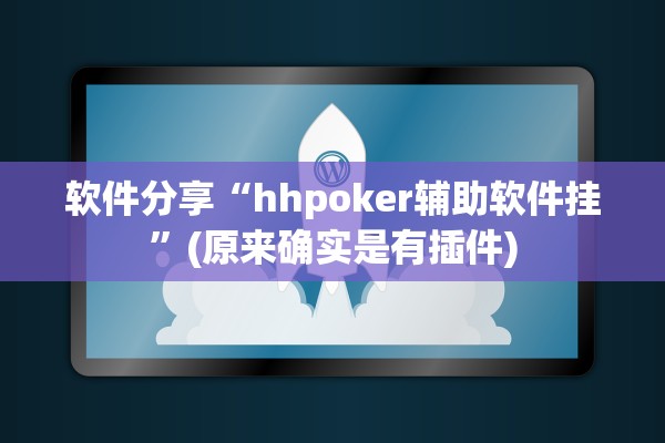软件分享“hhpoker辅助软件挂	”(原来确实是有插件)