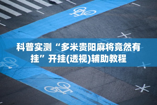 科普实测“多米贵阳麻将竟然有挂”开挂(透视)辅助教程
