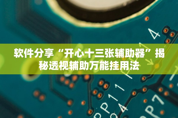 软件分享“开心十三张辅助器”揭秘透视辅助万能挂用法