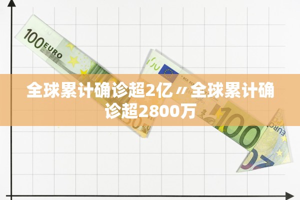 全球累计确诊超2亿〃全球累计确诊超2800万