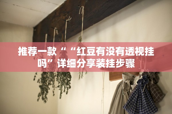 推荐一款““红豆有没有透视挂吗	”详细分享装挂步骤