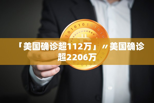 「美国确诊超112万」〃美国确诊超2206万