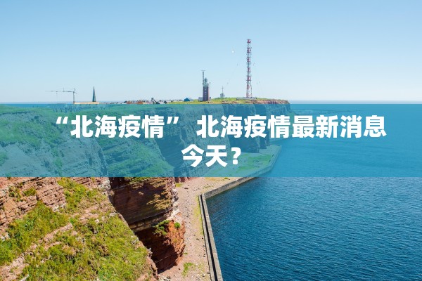 “北海疫情” 北海疫情最新消息今天？