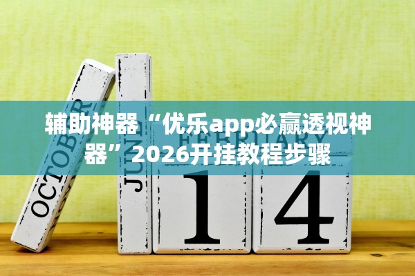 辅助神器“优乐app必赢透视神器”2026开挂教程步骤