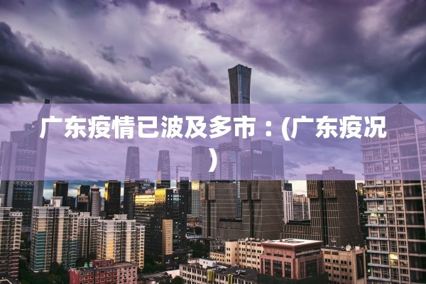 广东疫情已波及多市︰(广东疫况)