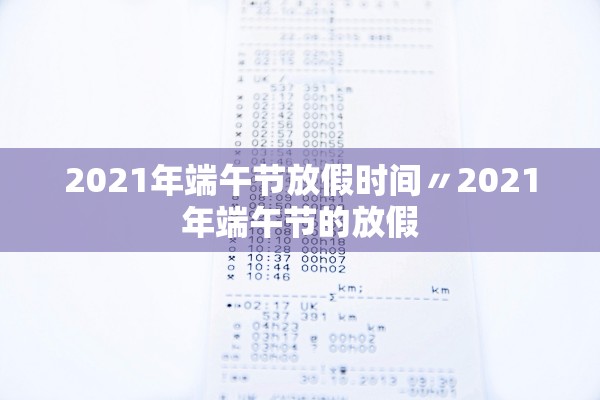 2021年端午节放假时间〃2021年端午节的放假