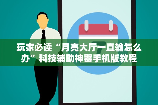 玩家必读“月亮大厅一直输怎么办”科技辅助神器手机版教程