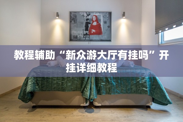 教程辅助“新众游大厅有挂吗”开挂详细教程