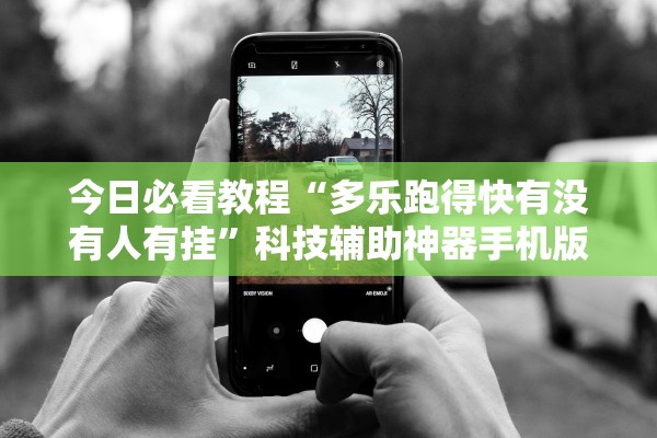 今日必看教程“多乐跑得快有没有人有挂”科技辅助神器手机版教程