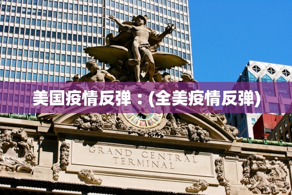 美国疫情反弹︰(全美疫情反弹)