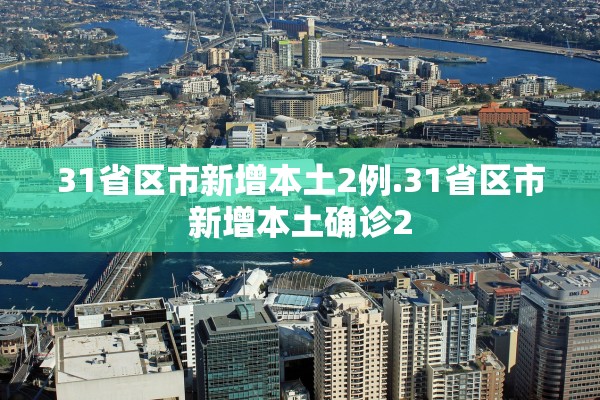 31省区市新增本土2例.31省区市新增本土确诊2