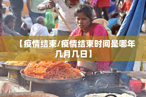 【疫情结束/疫情结束时间是哪年几月几日】