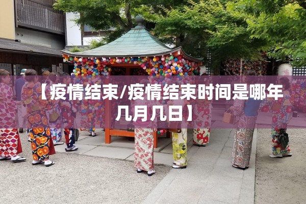 【疫情结束/疫情结束时间是哪年几月几日】