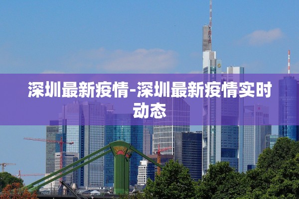 深圳最新疫情-深圳最新疫情实时动态